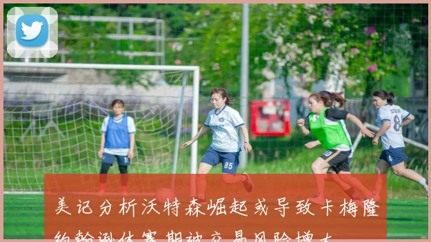 美记分析沃特森崛起或导致卡梅隆约翰逊休赛期被交易风险增大