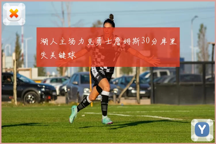 湖人主场力克勇士詹姆斯30分库里失关键球