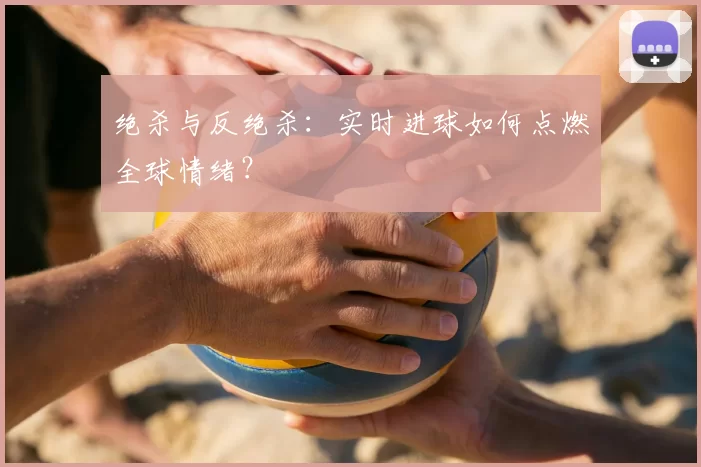 绝杀与反绝杀：实时进球如何点燃全球情绪？