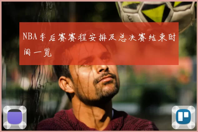 NBA季后赛赛程安排及总决赛结束时间一览