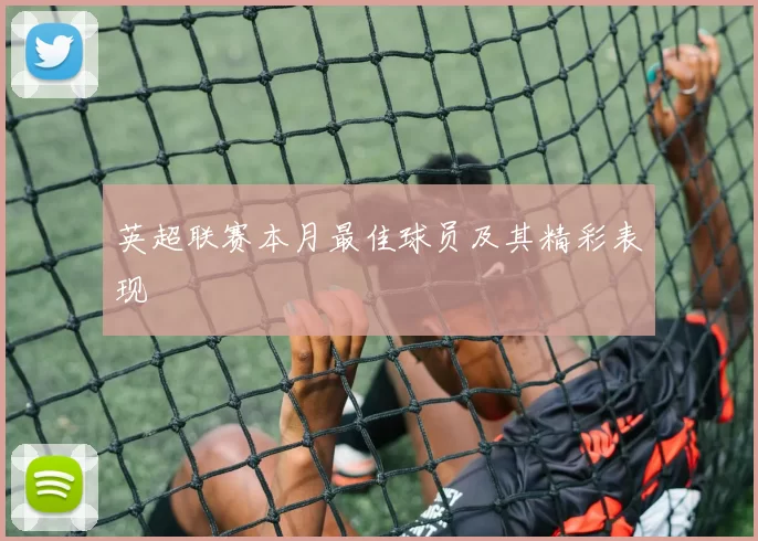 英超联赛本月最佳球员及其精彩表现