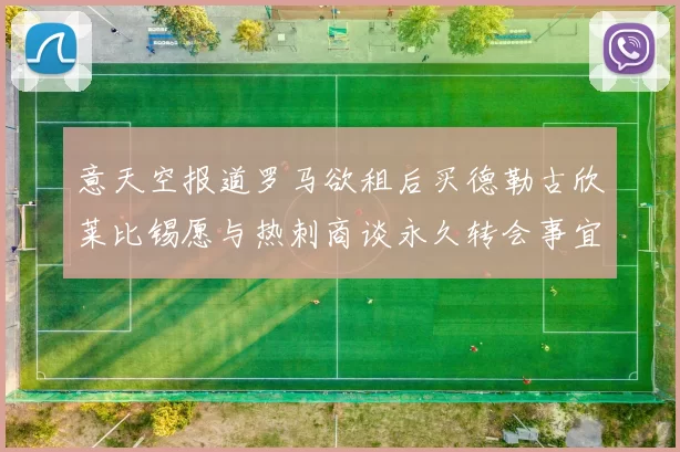 意天空报道罗马欲租后买德勒古欣莱比锡愿与热刺商谈永久转会事宜