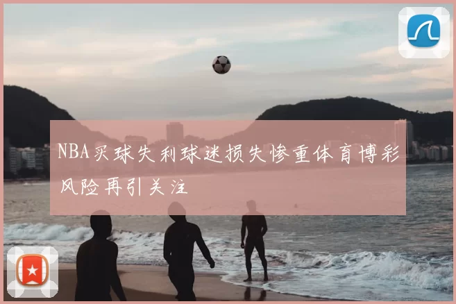 NBA买球失利球迷损失惨重体育博彩风险再引关注