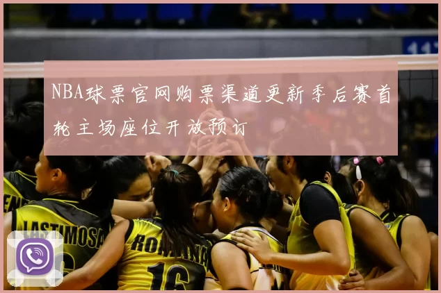 NBA球票官网购票渠道更新季后赛首轮主场座位开放预订