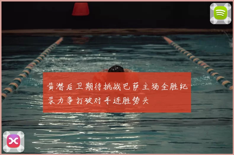 黄潜后卫期待挑战巴萨主场全胜纪录力争打破对手连胜势头