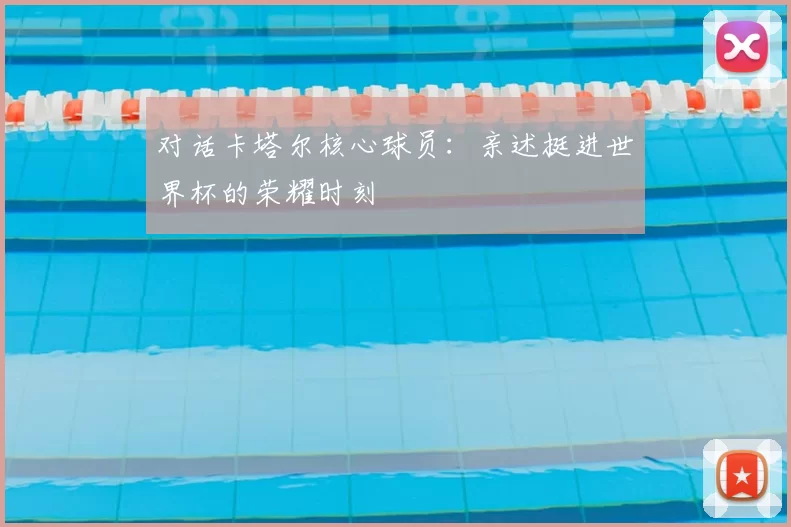 对话卡塔尔核心球员：亲述挺进世界杯的荣耀时刻