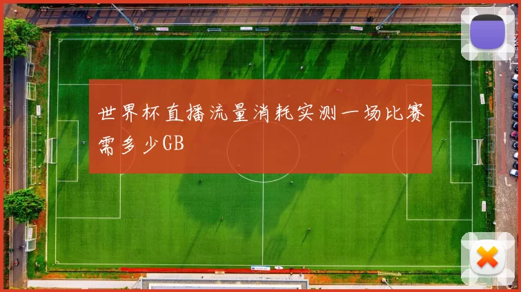 世界杯直播流量消耗实测一场比赛需多少GB