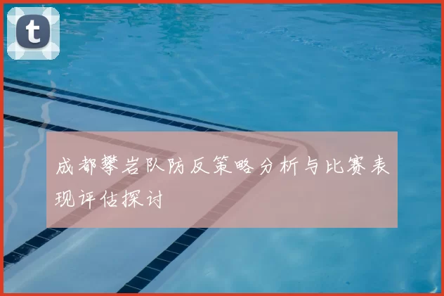 成都攀岩队防反策略分析与比赛表现评估探讨