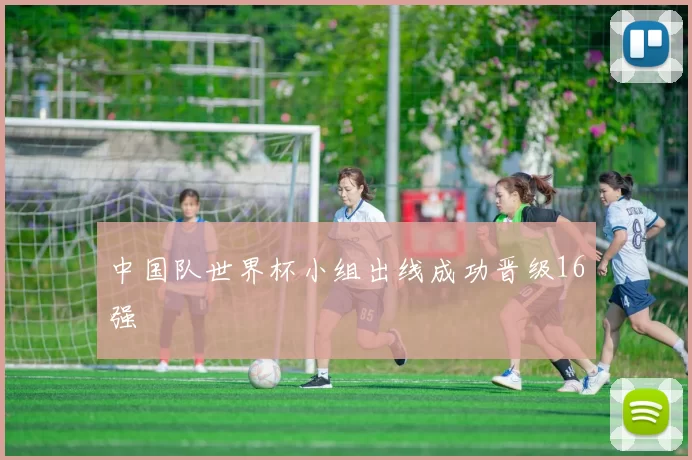 中国队世界杯小组出线成功晋级16强