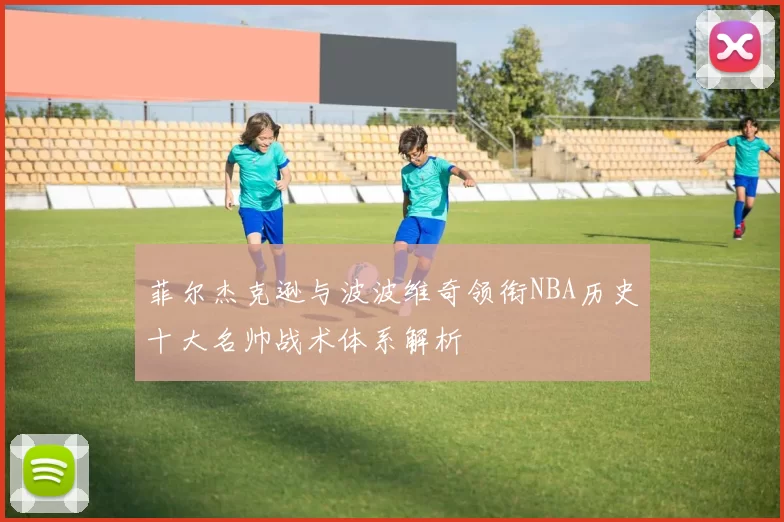 菲尔杰克逊与波波维奇领衔NBA历史十大名帅战术体系解析