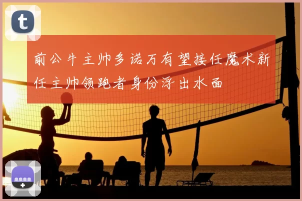 前公牛主帅多诺万有望接任魔术新任主帅领跑者身份浮出水面