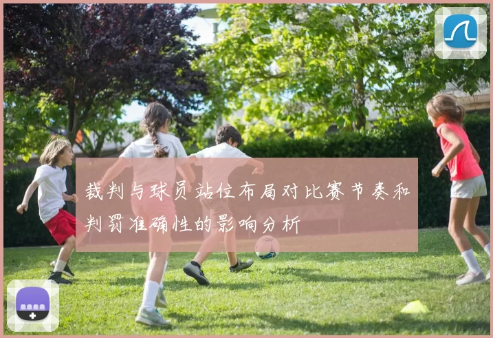 裁判与球员站位布局对比赛节奏和判罚准确性的影响分析