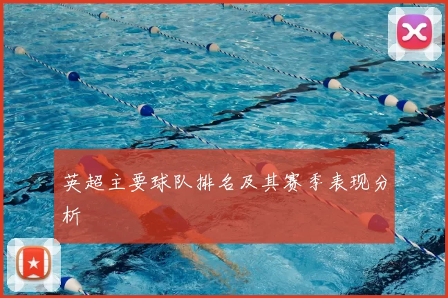 英超主要球队排名及其赛季表现分析