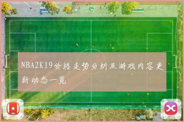 NBA2K19价格走势分析及游戏内容更新动态一览