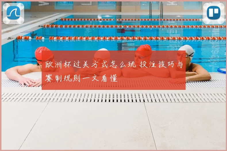 欧洲杯过关方式怎么玩 投注技巧与赛制规则一文看懂