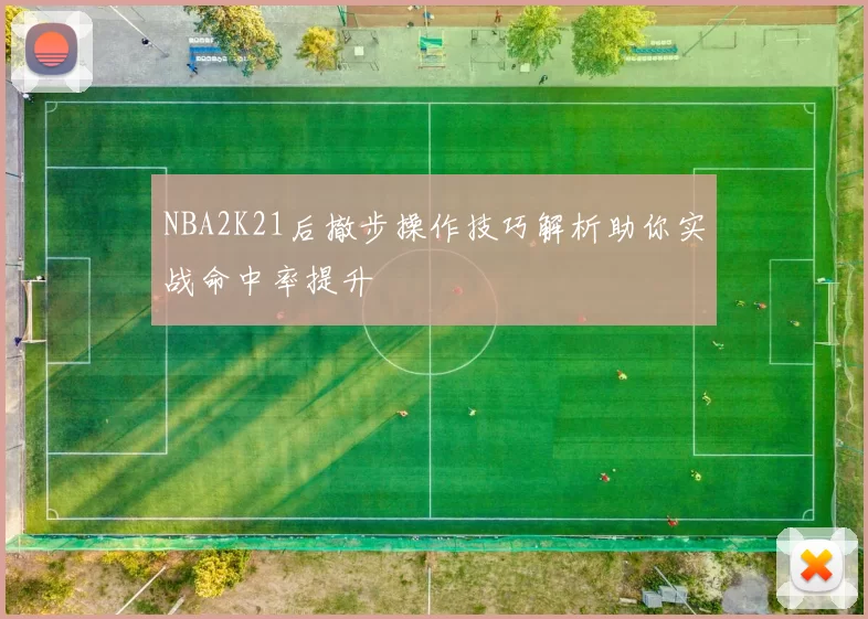NBA2K21后撤步操作技巧解析助你实战命中率提升